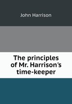 The principles of Mr. Harrison's time-keeper