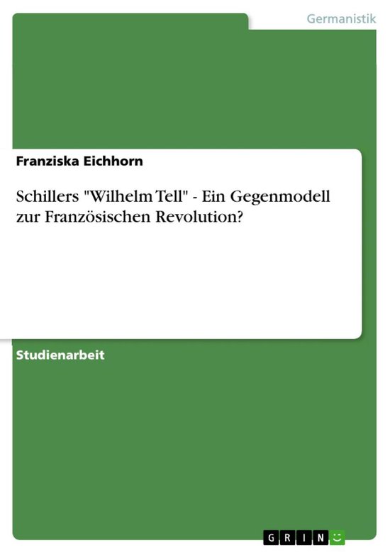 Boek cover Schillers Wilhelm Tell - Ein Gegenmodell zur Französischen Revolution? van Franziska Eichhorn (Onbekend)