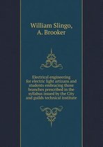 Electrical engineering for electric light artizans and students embracing those branches prescribed in the syllabus issued by the City and guilds technical institute