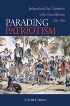 Parading Patriotism - Independence Day Celebrations in the Urban Midwest, 1826-1876