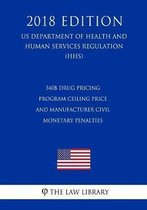 340b Drug Pricing Program Ceiling Price and Manufacturer Civil Monetary Penalties (Us Department of Health and Human Services Regulation) (Hhs) (2018 Edition)