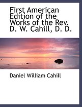 First American Edition of the Works of the REV. D. W. Cahill, D. D.