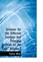 Sermons for the Different Sundays and Principal Festivals of the Year, Volume I