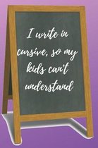 I Write in Cursive, So My Kids Can't Understand Blank Lined Notebook Journal