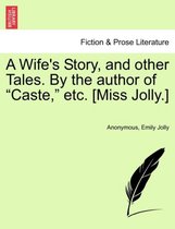 A Wife's Story, and Other Tales. by the Author of Caste, Etc. [Miss Jolly.]