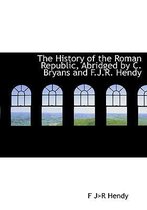 The History of the Roman Republic, Abridged by C. Bryans and F.J.R. Hendy