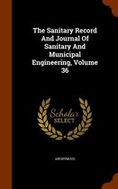 The Sanitary Record and Journal of Sanitary and Municipal Engineering, Volume 36