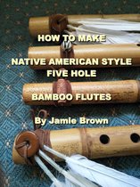 How to Make Native American Style Five Hole Bamboo Flutes.