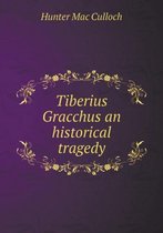 Tiberius Gracchus an historical tragedy