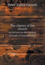 The charter of the church six lectures on the spiritual principle of nonconformity