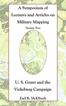 A Symposium of Lectures and Articles on Military Mapping 2 - A Symposium of Lectures and Articles on Military Mapping Section Two: U. S. Grant and the Vicksburg Campaign