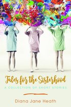 Tales for the Sisterhood: A Collection of Short Stories
