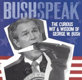 Bushspeak: The Curious Wit & Wisdom of George W. Bush