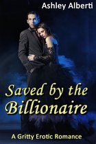 Saved by the Billionaire (A gritty erotic romance)