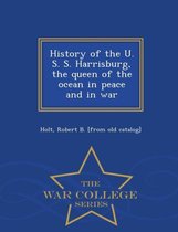 History of the U. S. S. Harrisburg, the Queen of the Ocean in Peace and in War - War College Series