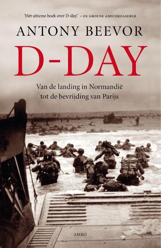 Boek D-DAY van Antony Beevor over de landing in Normandië tot de bevrijding van Parijs, met op de cover soldaten die uit een landingsboot komen.