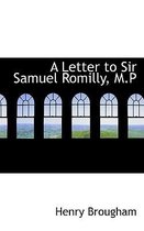 A Letter to Sir Samuel Romilly, M.P