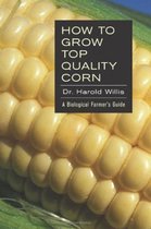 How to Grow Top Quality Corn