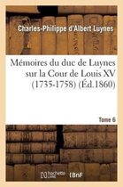 Memoires Du Duc de Luynes Sur La Cour de Louis XV (1735-1758). T. 6