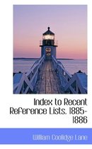 Index to Recent Reference Lists. 1885-1886