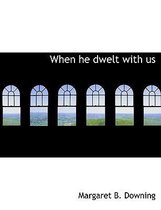 When He Dwelt with Us