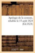 Apologie de La Censure, Retablie Le 15 Aout 1824, Sur La Proposition de M. Le President Du Conseil