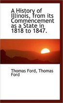 A History of Illinois, from Its Commencement as a State in 1818 to 1847.