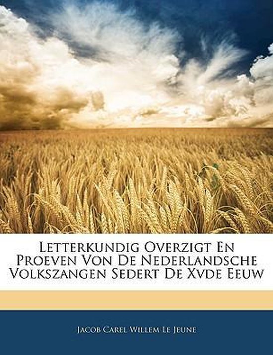 Letterkundig Overzigt En Proeven Von de Nederlandsche Volkszangen Sedert de Xvde Eeuw