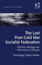 The Last Post-Cold War Socialist Federation: Ethnicity, Ideology and Democracy in Ethiopia