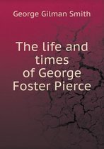 The life and times of George Foster Pierce