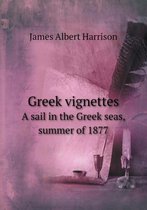 Greek vignettes A sail in the Greek seas, summer of 1877