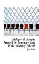 Catalogue of Examples, Arranged for Elementary Study in the University Galleries