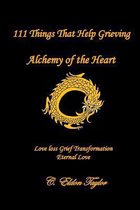 111 Things That Help Grieving: Alchemy of the Heart