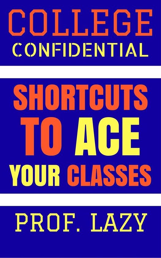 College Confidential Shortcuts to Ace Your Classes (ebook), Prof. Lazy