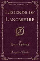 Legends of Lancashire (Classic Reprint)
