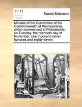 Minutes of the Convention of the Commonwealth of Pennsylvania, which commenced at Philadelphia, on Tuesday, the twentieth day of November, one thousand seven hundred and eighty-seven