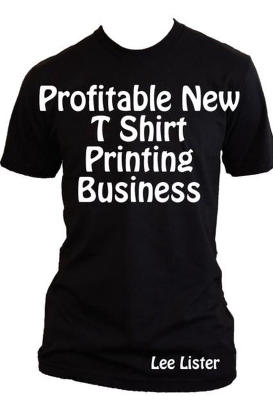 Profitable New T Shirt Printing Business 9780956386151 Lee Lister