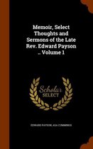 Memoir, Select Thoughts and Sermons of the Late REV. Edward Payson .. Volume 1