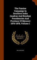 The Famine Campaign in Southern India (Madras and Bombay Presidencies and Province of Mysore) 1876-1878, Volume 1