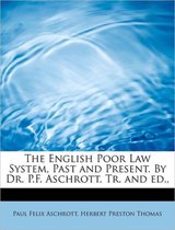 The English Poor Law System, Past and Present. by Dr. P.F. Aschrott. Tr. and Ed.,