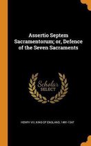 Assertio Septem Sacramentorum; Or, Defence of the Seven Sacraments