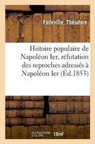 Histoire Populaire de Napol�on Ier, R�futation Des Reproches Adress�s � Napol�on Ier
