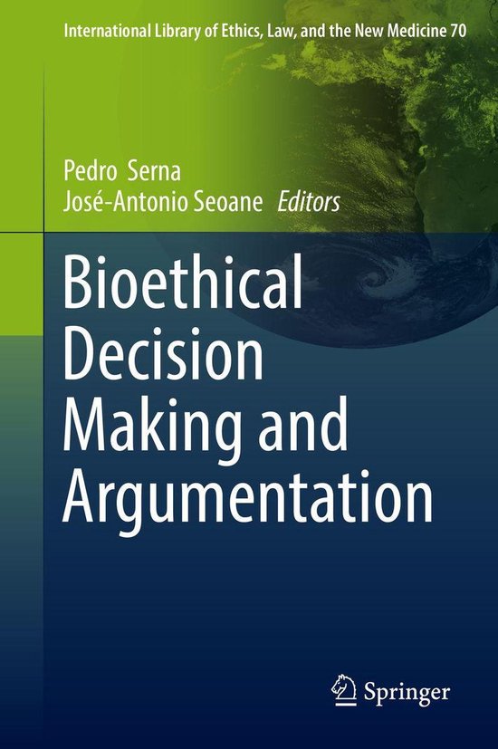 International Library of Ethics, Law, and the New Medicine 70 - Bioethical Decision Making and Argumentation