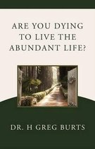 Are You Dying to Live the Abundant Life?