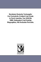 Bernhmte Deutsche Vorksmpfer Fnr Fortschritt, Freiheit Und Friede in Nord-Amerika. Von 1626 Bis 1888. Einhundert Und Fnnfzig Biographien, Mit Sechzehn Portraits.