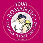 1000 Romantic Things to Say and Do