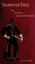Charles King Books - Trumpeter Fred: A Story of the Plains (Illustrated)