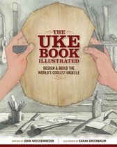 The Uke Book Illustrated Design and Build the World's Coolest Ukulele Fox Chapel Publishing Graphic Novel Format Shows Every Step of Construction with 1,500 Beautiful Watercolor Illustrations