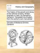 The history of the growth and decay of the Othman Empire. Written originally in Latin, by Demetrius Cantemir, Translated into English, from the author's own manuscript