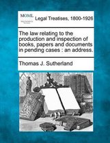 The Law Relating to the Production and Inspection of Books, Papers and Documents in Pending Cases
